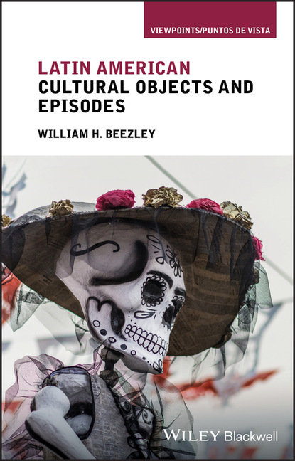 William H. Beezley - Latin American Cultural Objects and Episodes