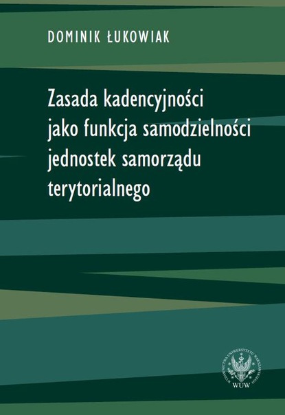 Dominik Łukowiak - Zasada kadencyjności jako funkcja samodzielności jednostek samorządu terytorialnego