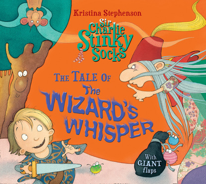 Kristina Stephenson — Sir Charlie Stinky Socks: The Tale of the Wizard's Whisper