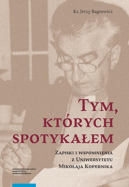 Jerzy Bagrowicz — Tym, kt?rych spotykałem. Zapiski i wspomnienia z Uniwersytetu Mikołaja Kopernika