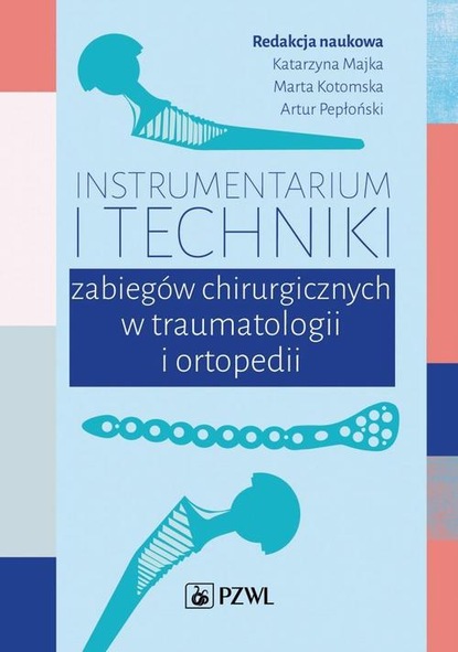 Группа авторов - Instrumentarium i techniki zabiegów chirurgicznych w traumatologii i ortopedii