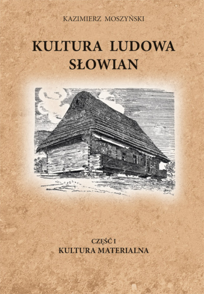 Kazimierz Moszyński — Kultura Ludowa Słowian część 1 - 4/15 - rozdział 5 (1 część)