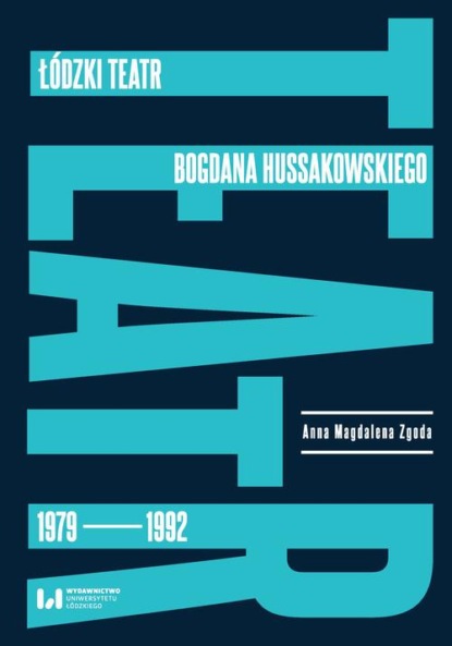 Anna Magdalena Zgoda - Łódzki teatr Bogdana Hussakowskiego 1979-1992