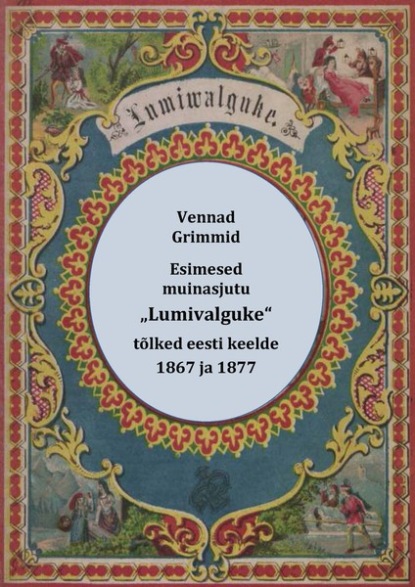Vennad Grimmid - Esimesed muinasjutu „Lumivalguke“ tõlked eesti keelde : „Schneewittchen“ (1867) ja „Lumiwalguke“ (1877)