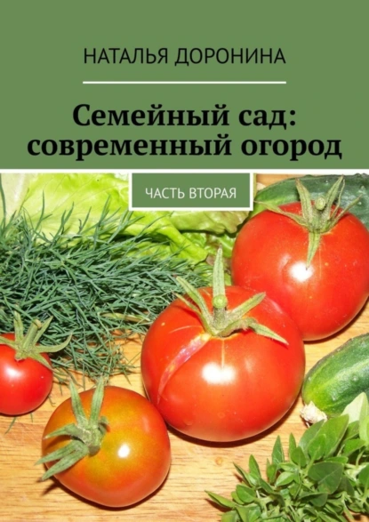 Обложка книги Семейный сад: современный огород. Часть вторая, Наталья Доронина