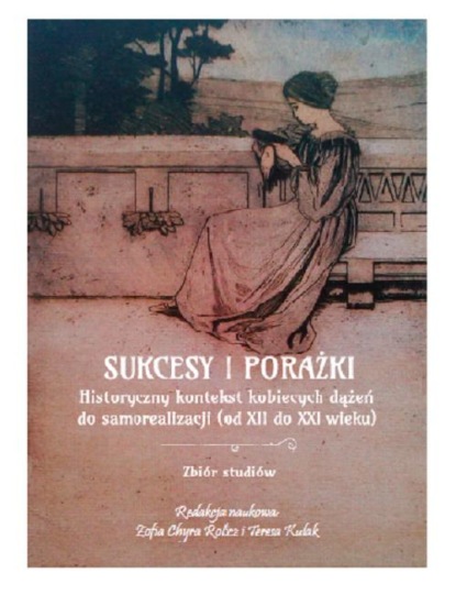 

Sukcesy i porażki. Historyczny kontekst kobiecych dążeń do samorealizacji (od XIi do XXI wieku)