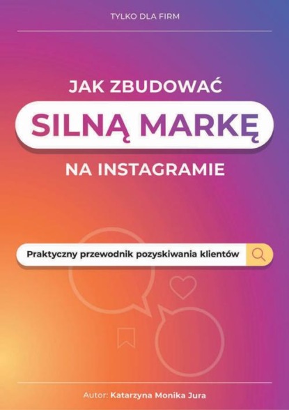 

Jak zbudować silną markę na instagramie. Praktyczny przewodnik pozyskiwania klientów