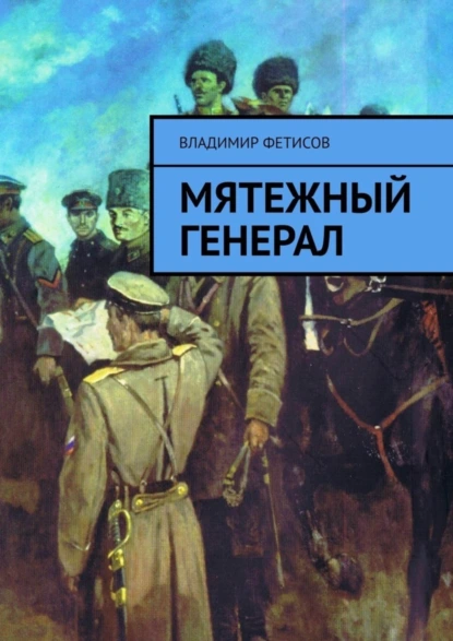 Обложка книги Мятежный генерал, Владимир Васильевич Фетисов