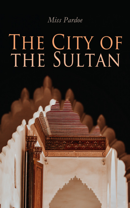 Miss Pardoe - The City of the Sultan