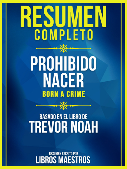 Libros Maestros - Resumen Completo: Prohibido Nacer (Born A Crime) - Basado En El Libro De Trevor Noah