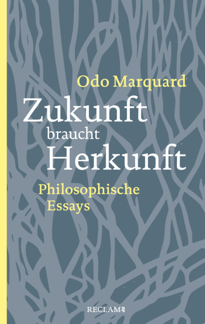 Odo Marquard - Zukunft braucht Herkunft. Philosophische Essays