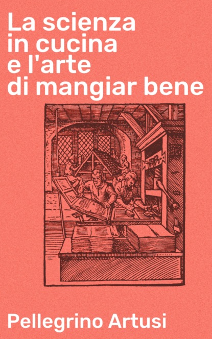 Pellegrino  Artusi - La scienza in cucina e l'arte di mangiar bene