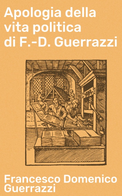 Francesco Domenico Guerrazzi - Apologia della vita politica di F.-D. Guerrazzi