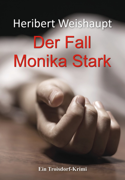 Der Fall Monika Stark (Heribert Weishaupt). 