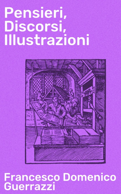 Francesco Domenico Guerrazzi - Pensieri, Discorsi, Illustrazioni