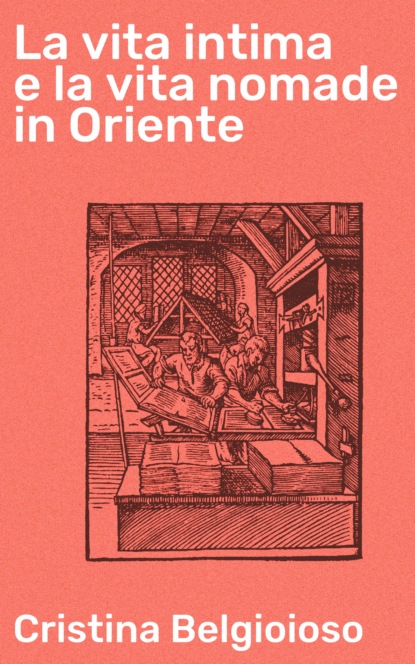 Belgioioso Cristina - La vita intima e la vita nomade in Oriente