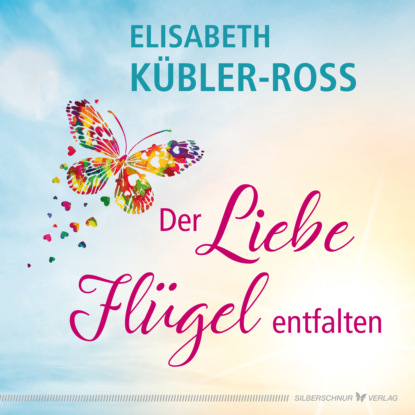 Der Liebe Flügel entfalten - Элизабет Кюблер-Росс