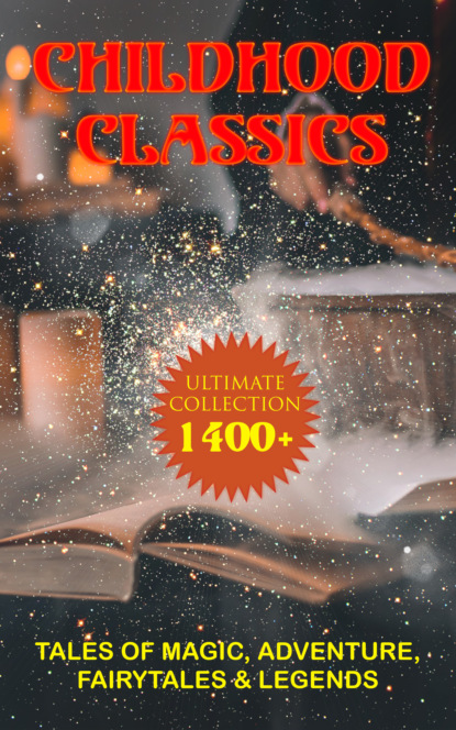CHILDHOOD CLASSICS - Ultimate Collection: 1400+ Tales of Magic, Adventure, Fairytales & Legends