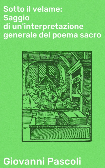 Giovanni  Pascoli - Sotto il velame: Saggio di un'interpretazione generale del poema sacro