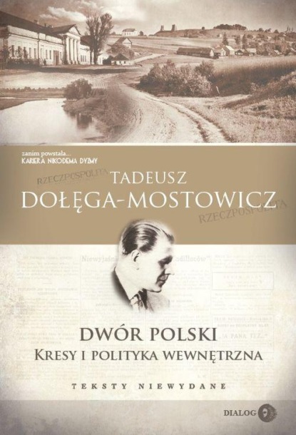 Тадеуш Доленга-Мостович - Dwór Polski. Kresy i polityka wewnętrzna. Teksty niewydane