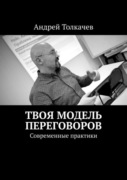 Андрей Николаевич Толкачев - Твоя модель переговоров. 17 эффективных алгоритмов переговоров