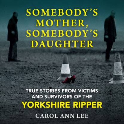 Ксюша Ангел - Somebody's Mother, Somebody's Daughter - True Stories from Victims and Survivors of the Yorkshire Ripper (Unabridged)