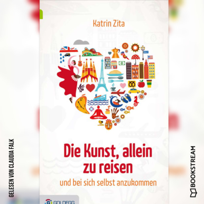 Die Kunst, alleine zu reisen - Und bei sich selbst anzukommen (Ungekürzt) (Katrin Zita). 