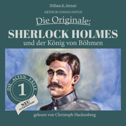 Sir Arthur Conan Doyle - Sherlock Holmes und der König von Böhmen - Die Originale: Die alten Fälle neu, Folge 1 (Ungekürzt)