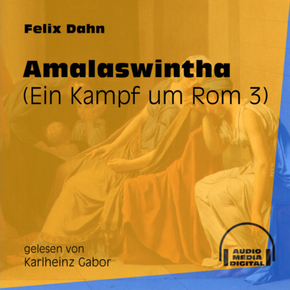 Felix Dahn - Amalaswintha - Ein Kampf um Rom, Buch 3 (Ungekürzt)