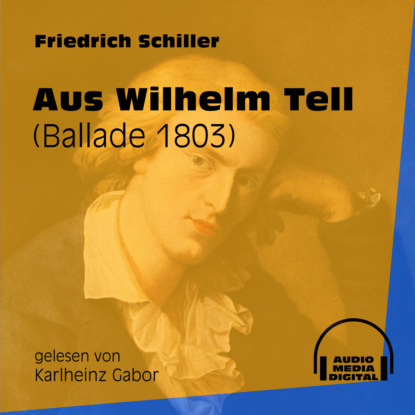 Friedrich Schiller - Aus Wilhelm Tell - Ballade 1803 (Ungekürzt)