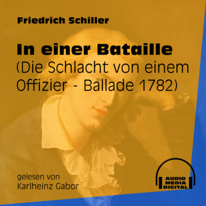 Friedrich Schiller - In einer Bataille - Die Schlacht von einem Offizier - Ballade 1782 (Ungekürzt)