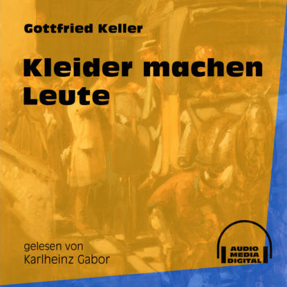 Gottfried Keller - Kleider machen Leute (Ungekürzt)