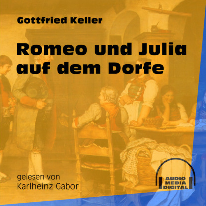 Gottfried Keller - Romeo und Julia auf dem Dorfe (Ungekürzt)