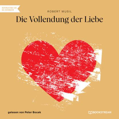Robert Musil - Die Vollendung der Liebe (Ungekürzt)