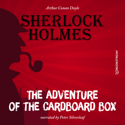 Sir Arthur Conan Doyle - The Adventure of the Cardboard Box (Unabridged)