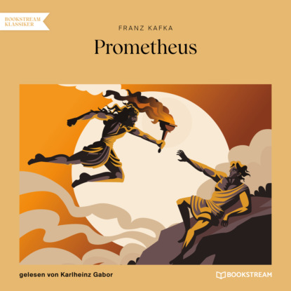 Franz Kafka - Prometheus (Ungekürzt)