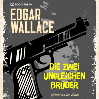 Edgar Wallace - Die zwei ungleichen Brüder (Ungekürzt)