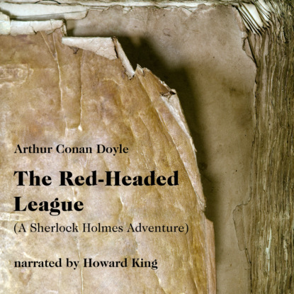 Sir Arthur Conan Doyle - The Red-Headed League - A Sherlock Holmes Adventure (Unabridged)