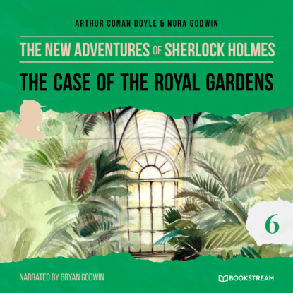 Sir Arthur Conan Doyle - The Case of the Royal Gardens - The New Adventures of Sherlock Holmes, Episode 6 (Unabridged)