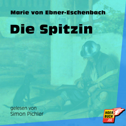 Marie von Ebner-Eschenbach - Die Spitzin (Ungekürzt)