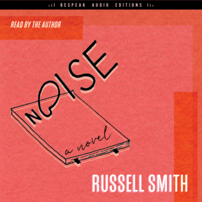 Noise - A Novel (Unabridged) - Russell Smith