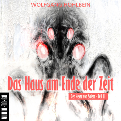 Das Haus am Ende der Zeit - Der Hexer von Salem 3 (Gekürzt) (Wolfgang Hohlbein). 