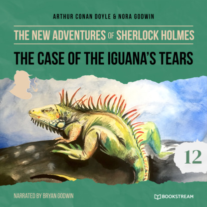Sir Arthur Conan Doyle - The New Adventures of Sherlock Holmes, Episode 12: The Case of the Iguana's Tears (Unabridged)