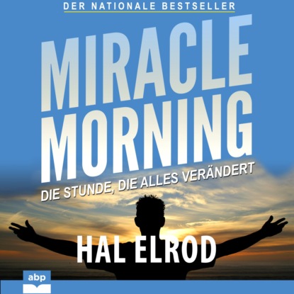 Хэл Элрод - Miracle Morning - Die Stunde, die alles verändert (Ungekürzt)