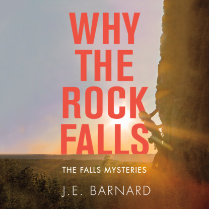J.E. Barnard - Why the Rock Falls - The Falls Mysteries, Book 3 (Unabridged)