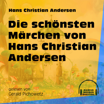 Ганс Христиан Андерсен - Die schönsten Märchen von Hans Christian Andersen (Ungekürzt)