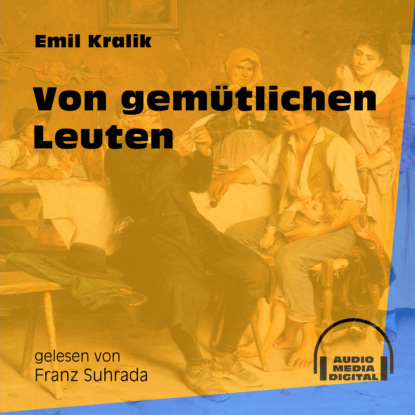 Von gemütlichen Leuten (Ungekürzt) (Emil Kralik). 