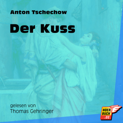 Anton Tschechow - Der Kuss (Ungekürzt)