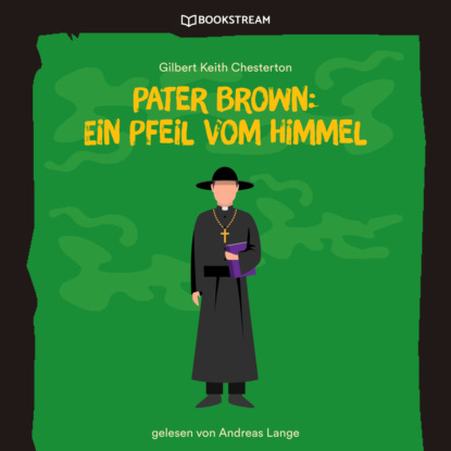 Гилберт Кийт Честертон - Pater Brown: Ein Pfeil vom Himmel (Ungekürzt)
