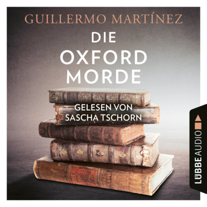 Die Oxford-Morde (Ungekürzt) - Guillermo  Martinez